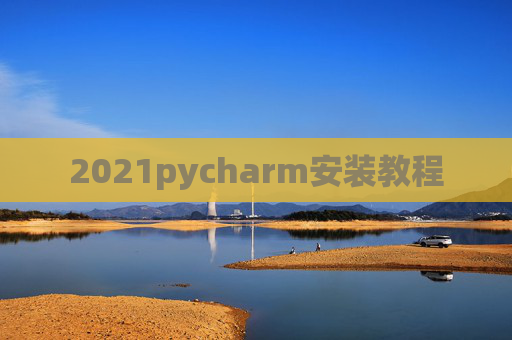 2021pycharm安装教程 2021pycharm安装教程